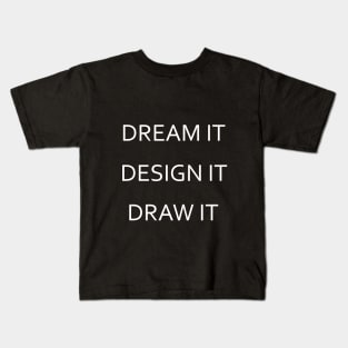 Dream It, Design It, Draw It - White Lettering Version Kids T-Shirt